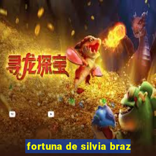 fortuna de silvia braz